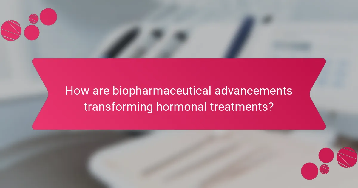 How are biopharmaceutical advancements transforming hormonal treatments?