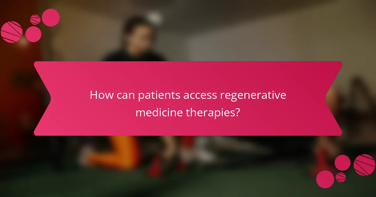 How can patients access regenerative medicine therapies?