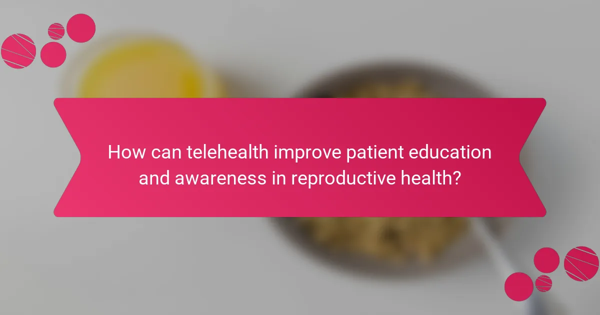 How can telehealth improve patient education and awareness in reproductive health?