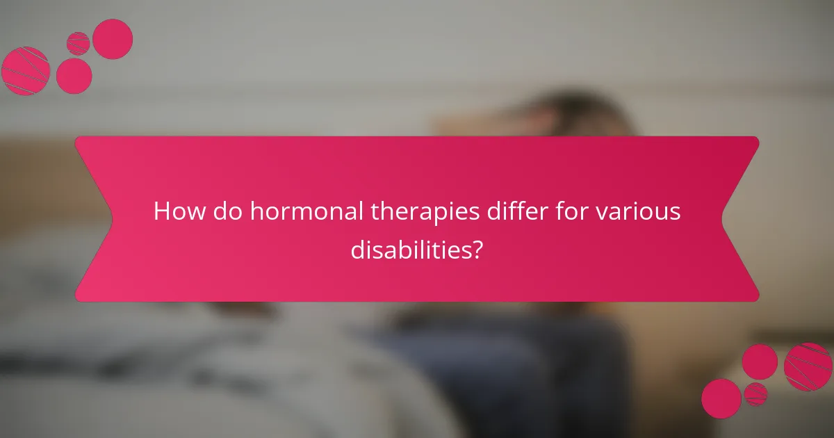 How do hormonal therapies differ for various disabilities?