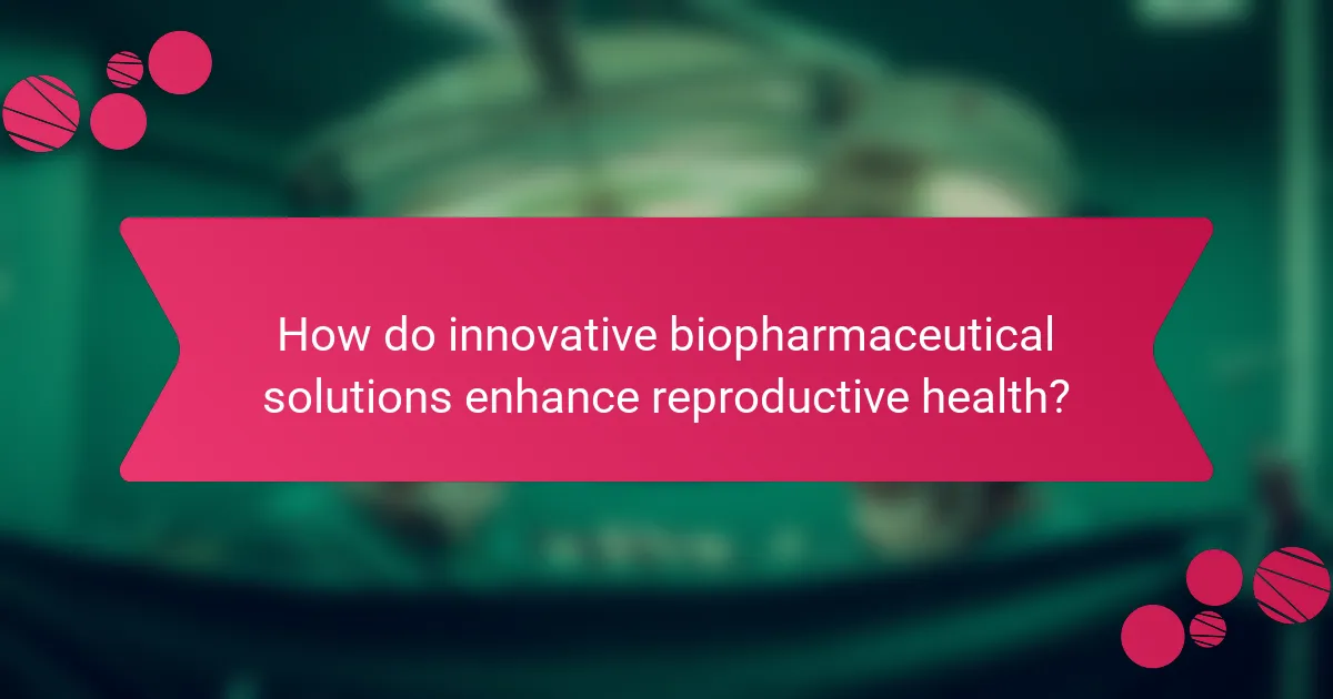 How do innovative biopharmaceutical solutions enhance reproductive health?