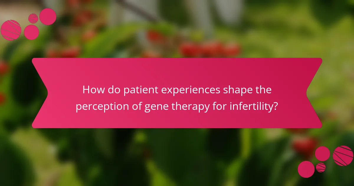 How do patient experiences shape the perception of gene therapy for infertility?