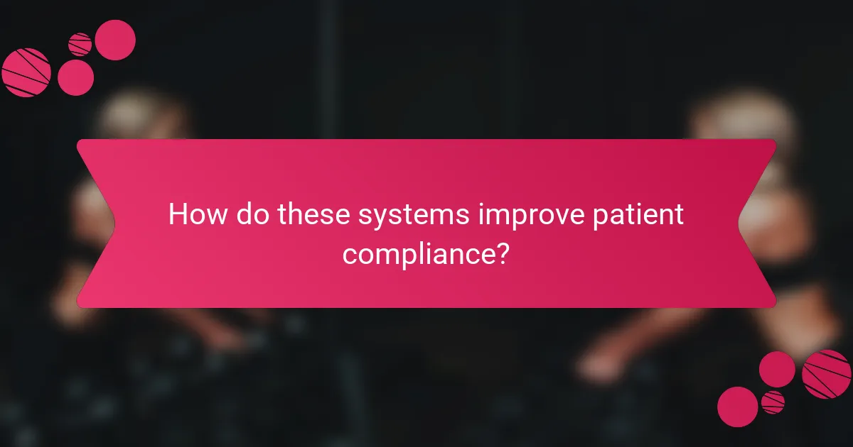 How do these systems improve patient compliance?