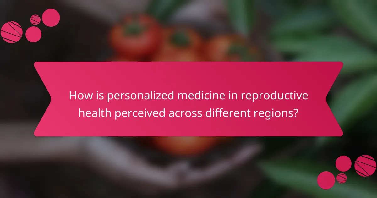 How is personalized medicine in reproductive health perceived across different regions?