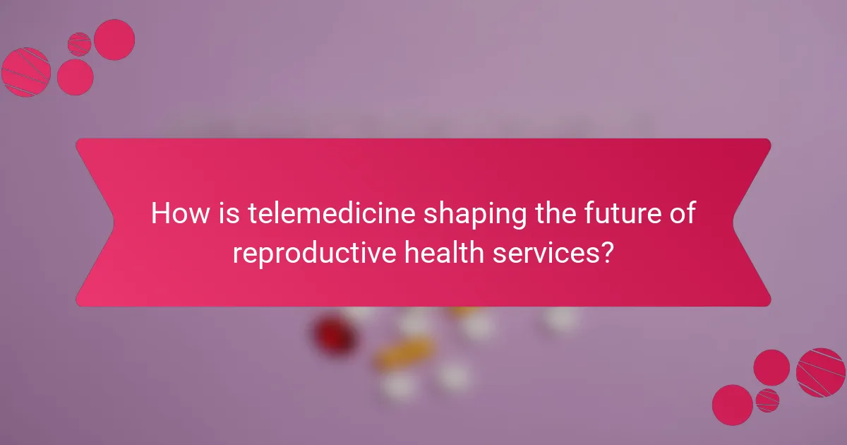 How is telemedicine shaping the future of reproductive health services?