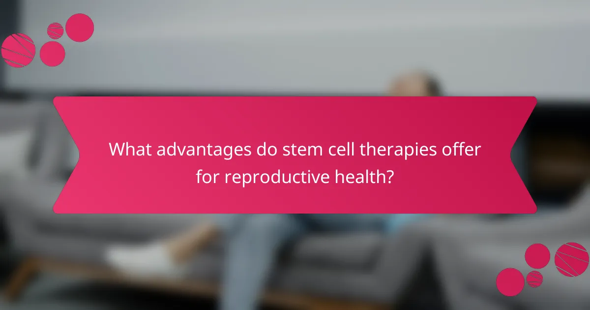 What advantages do stem cell therapies offer for reproductive health?