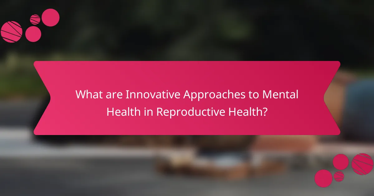 What are Innovative Approaches to Mental Health in Reproductive Health?