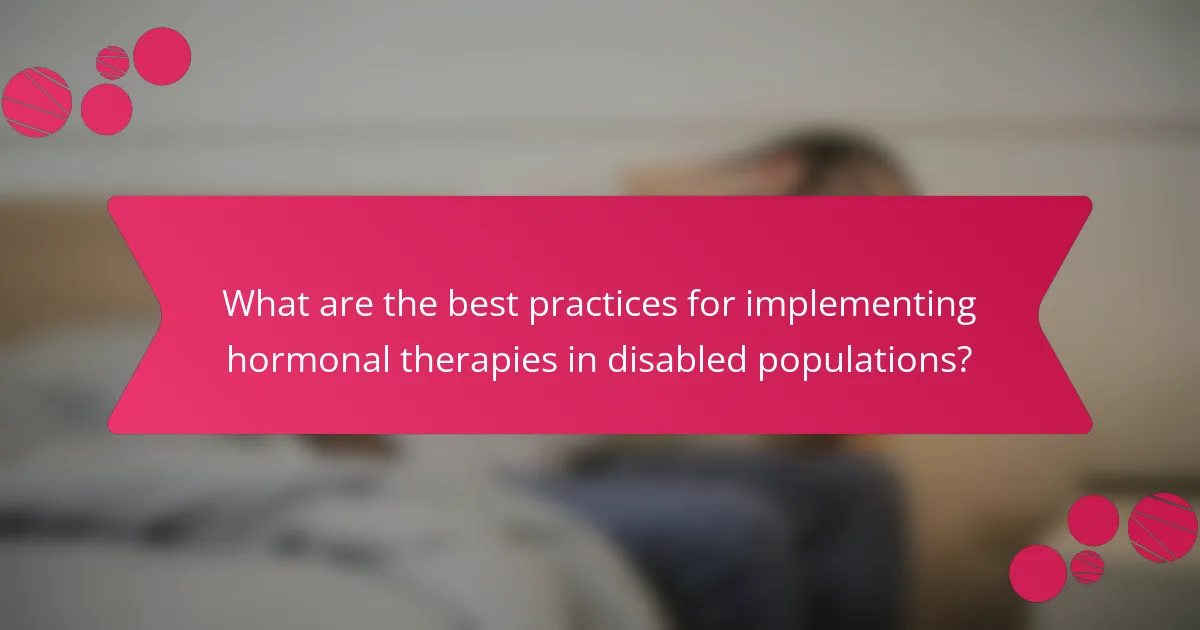 What are the best practices for implementing hormonal therapies in disabled populations?