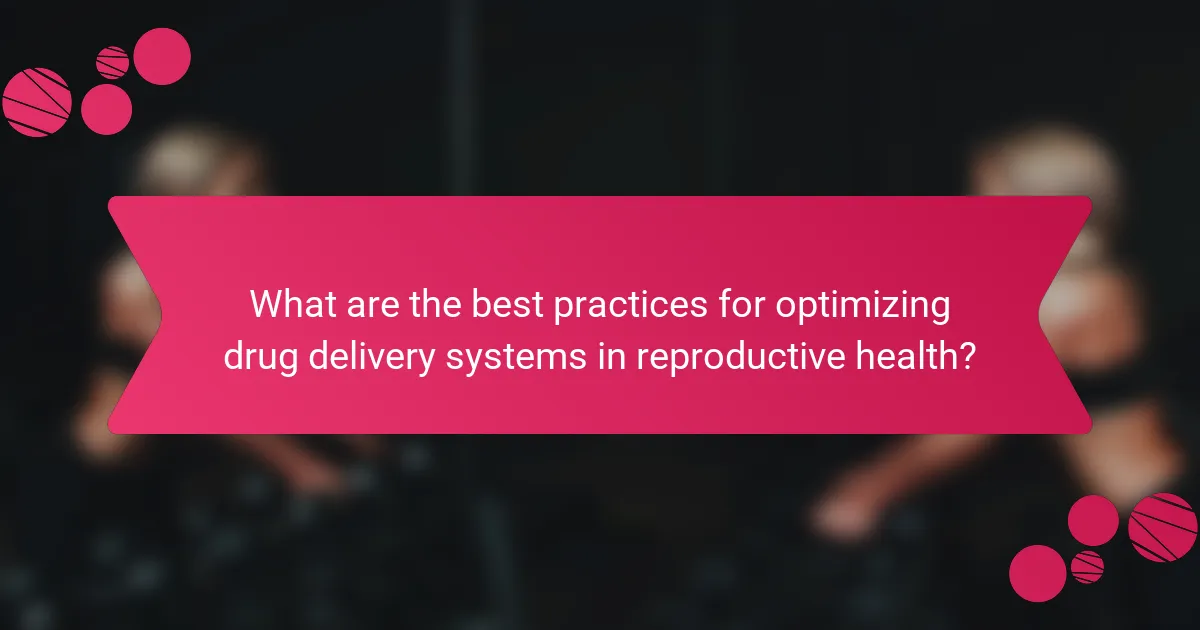 What are the best practices for optimizing drug delivery systems in reproductive health?