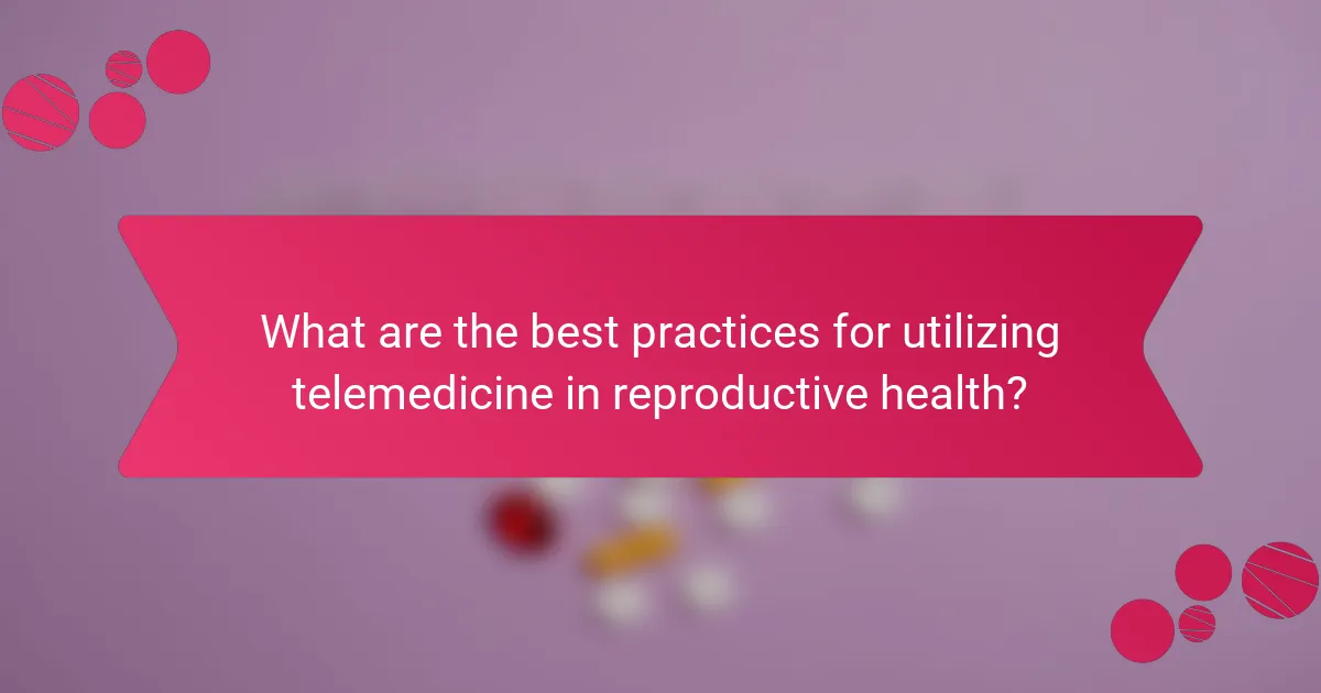 What are the best practices for utilizing telemedicine in reproductive health?