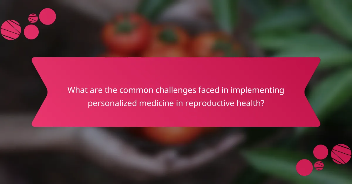 What are the common challenges faced in implementing personalized medicine in reproductive health?