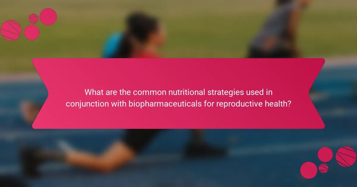 What are the common nutritional strategies used in conjunction with biopharmaceuticals for reproductive health?