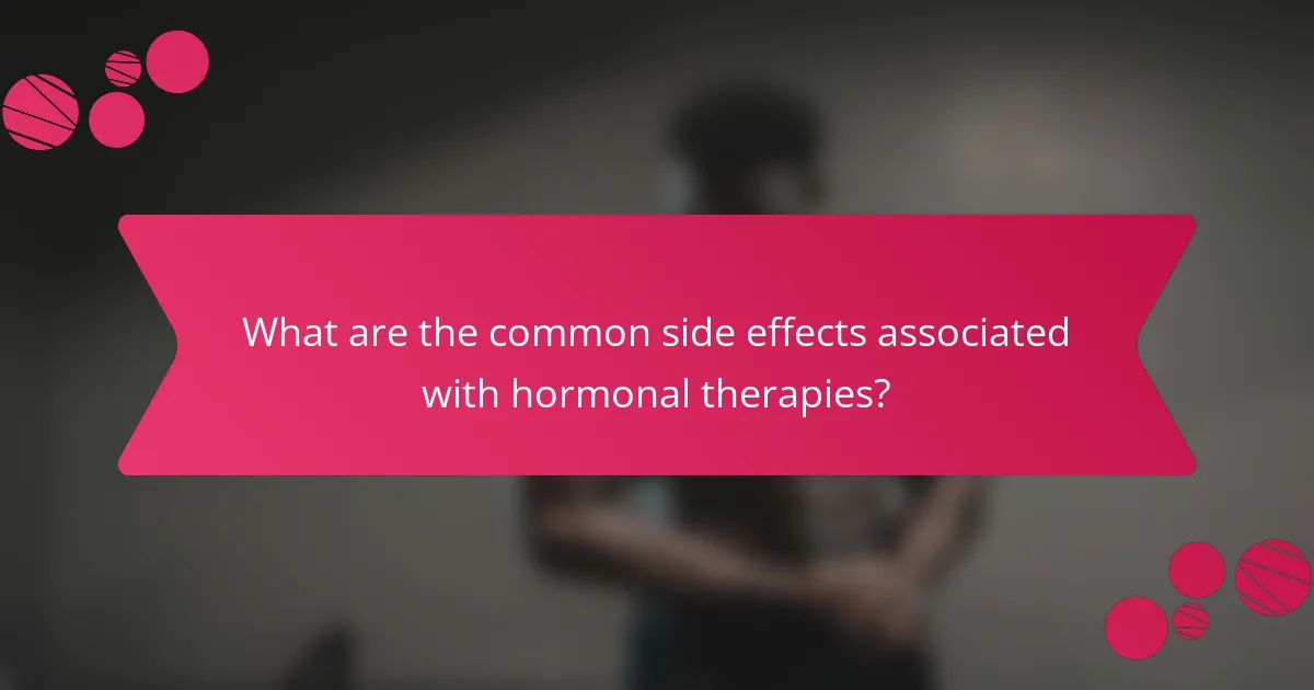 What are the common side effects associated with hormonal therapies?