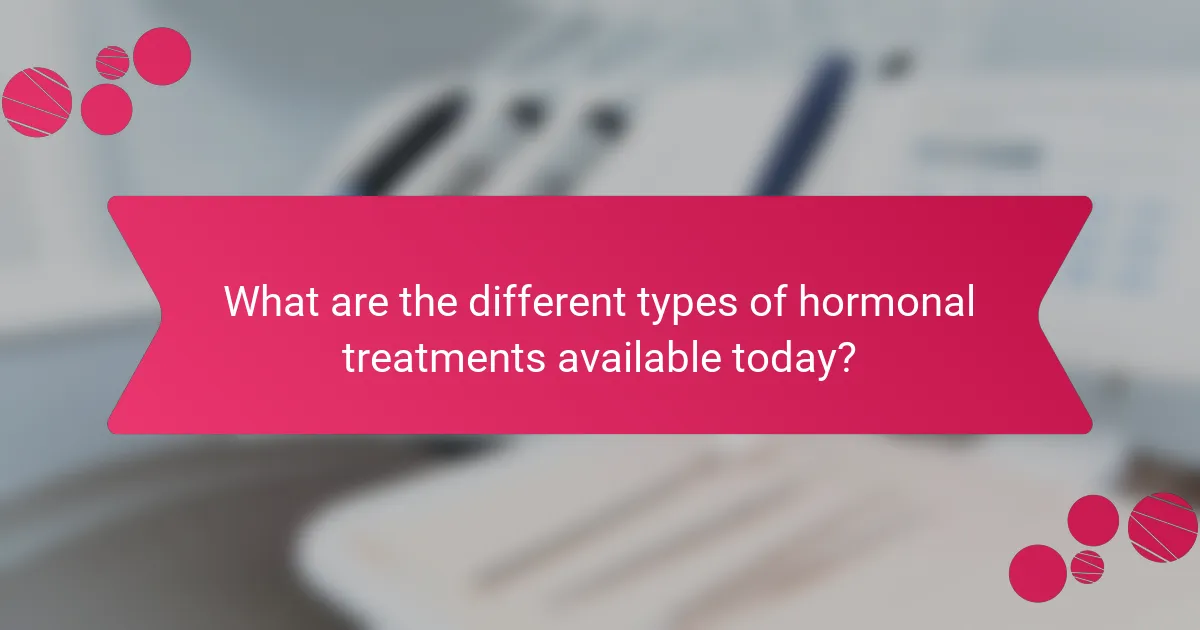 What are the different types of hormonal treatments available today?