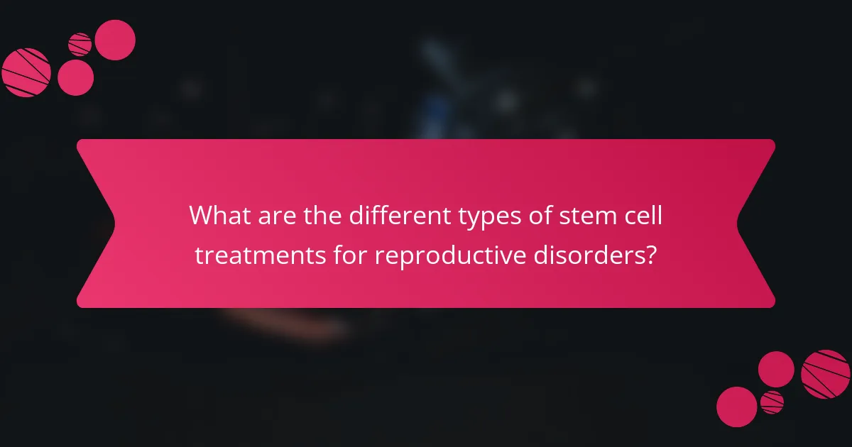 What are the different types of stem cell treatments for reproductive disorders?