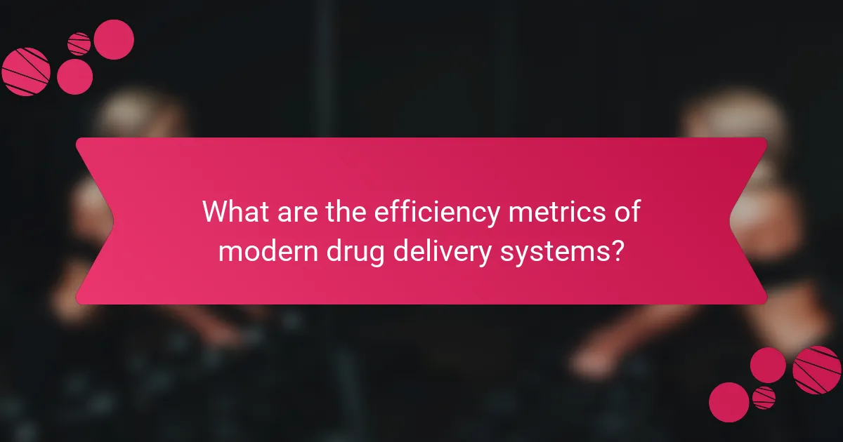 What are the efficiency metrics of modern drug delivery systems?