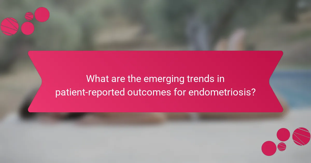What are the emerging trends in patient-reported outcomes for endometriosis?