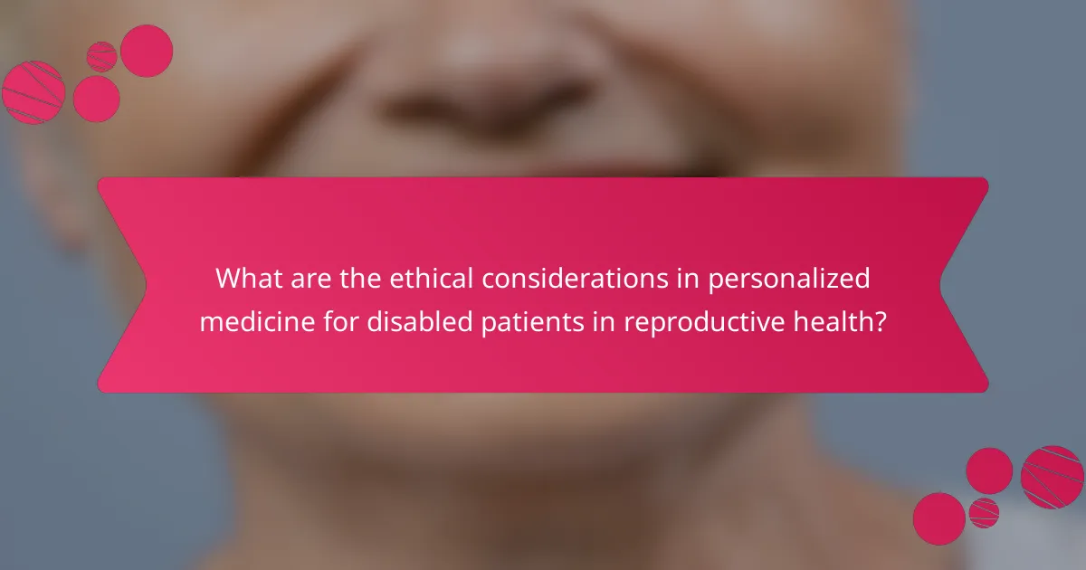 What are the ethical considerations in personalized medicine for disabled patients in reproductive health?