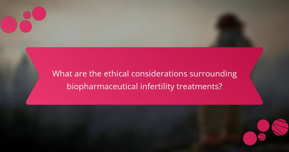 What are the ethical considerations surrounding biopharmaceutical infertility treatments?