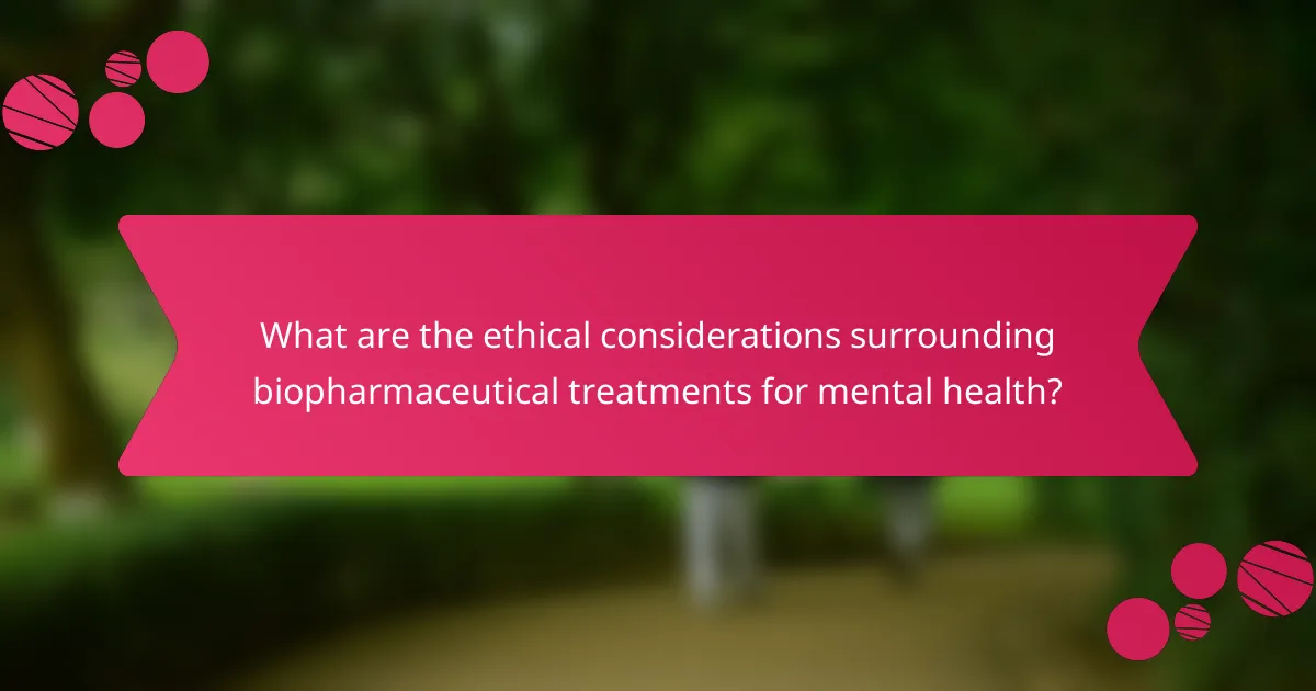 What are the ethical considerations surrounding biopharmaceutical treatments for mental health?