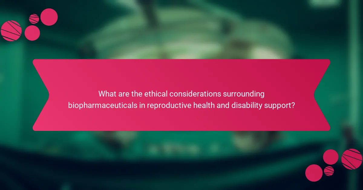 What are the ethical considerations surrounding biopharmaceuticals in reproductive health and disability support?