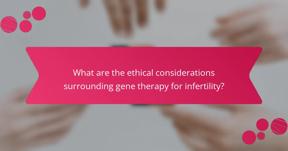 What are the ethical considerations surrounding gene therapy for infertility?