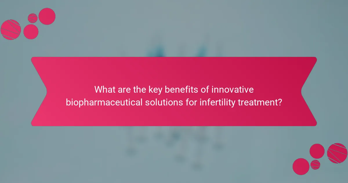 What are the key benefits of innovative biopharmaceutical solutions for infertility treatment?