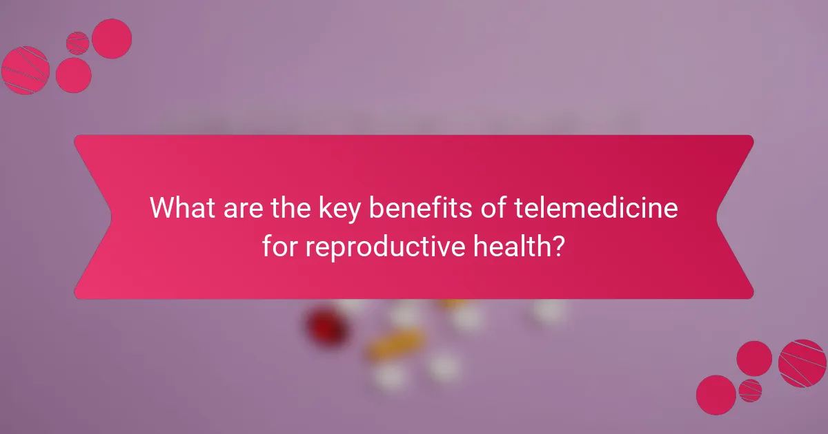 What are the key benefits of telemedicine for reproductive health?