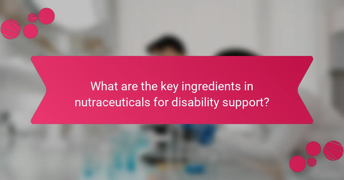 What are the key ingredients in nutraceuticals for disability support?