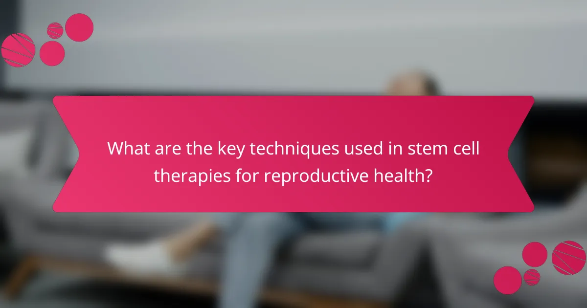 What are the key techniques used in stem cell therapies for reproductive health?