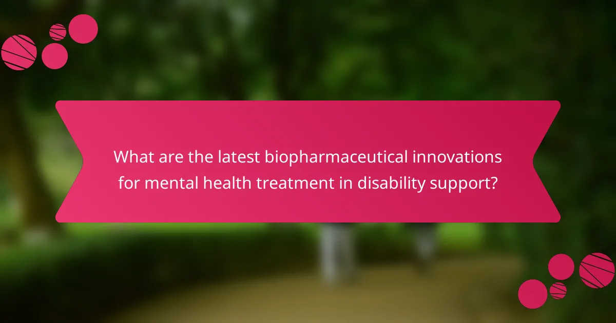 What are the latest biopharmaceutical innovations for mental health treatment in disability support?