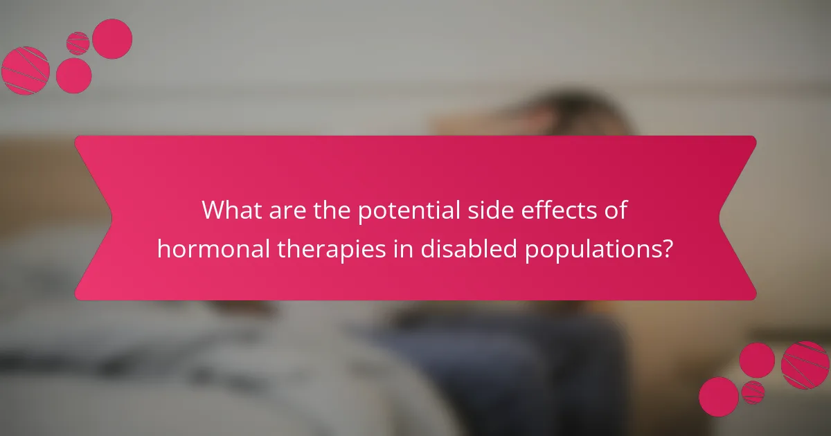 What are the potential side effects of hormonal therapies in disabled populations?