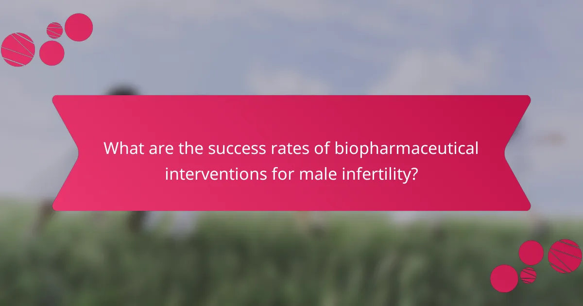 What are the success rates of biopharmaceutical interventions for male infertility?