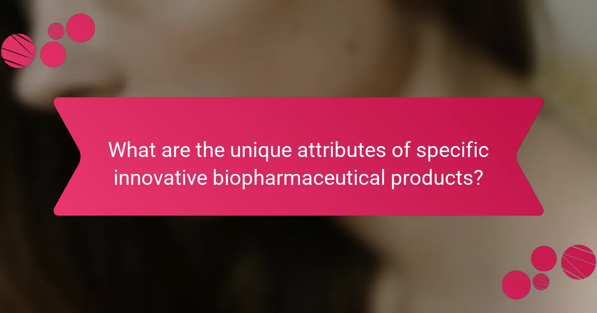 What are the unique attributes of specific innovative biopharmaceutical products?