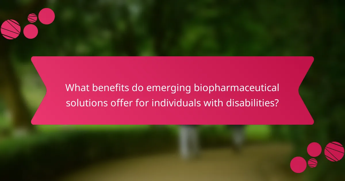 What benefits do emerging biopharmaceutical solutions offer for individuals with disabilities?