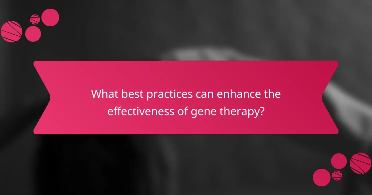 What best practices can enhance the effectiveness of gene therapy?