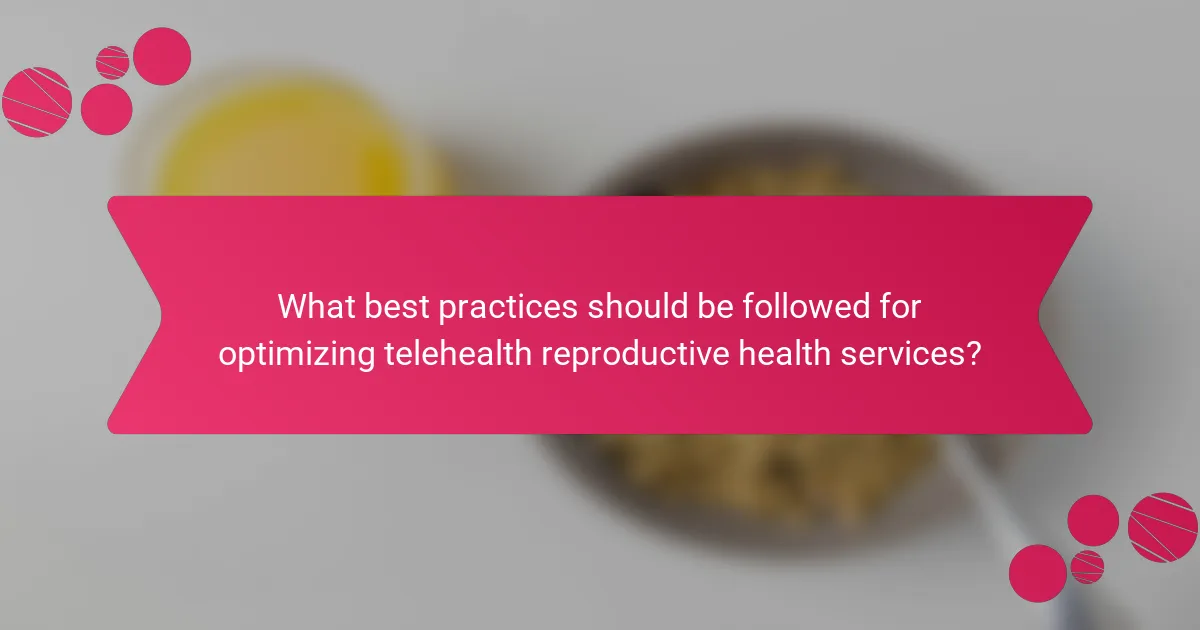 What best practices should be followed for optimizing telehealth reproductive health services?