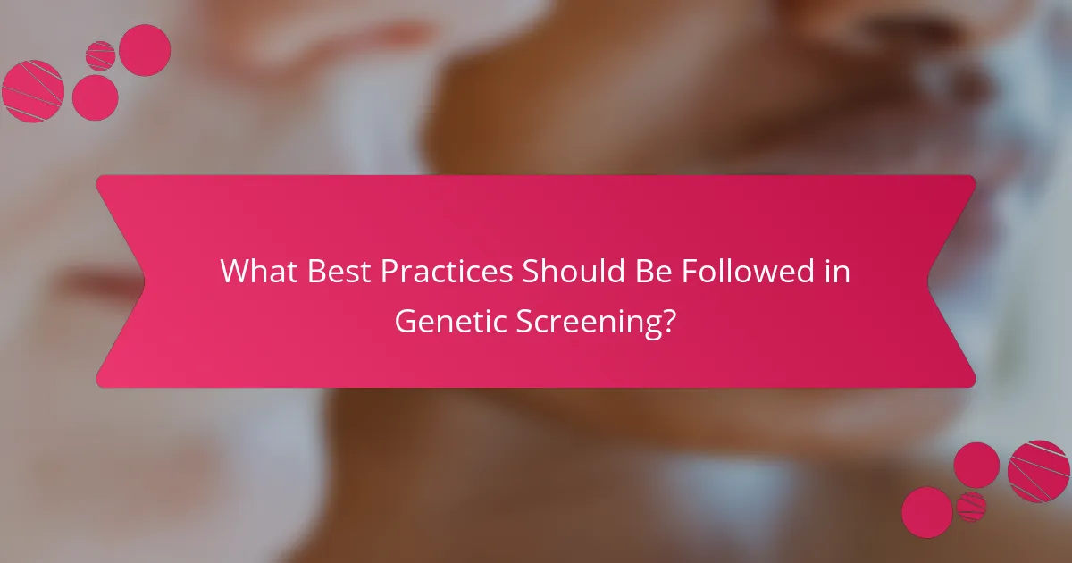 What Best Practices Should Be Followed in Genetic Screening?