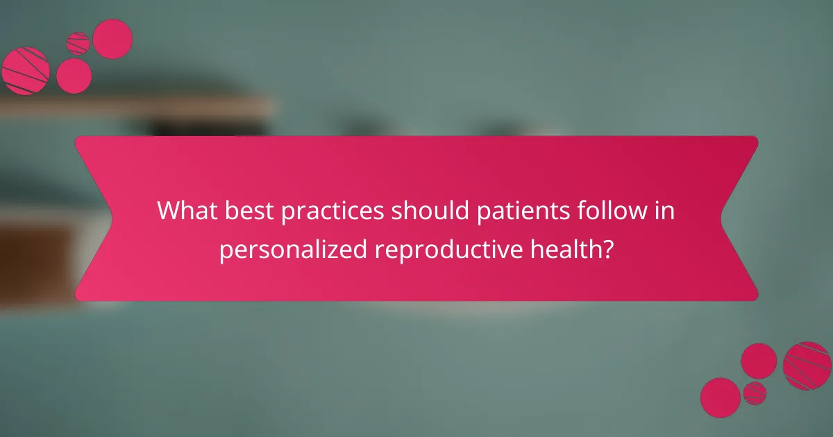 What best practices should patients follow in personalized reproductive health?