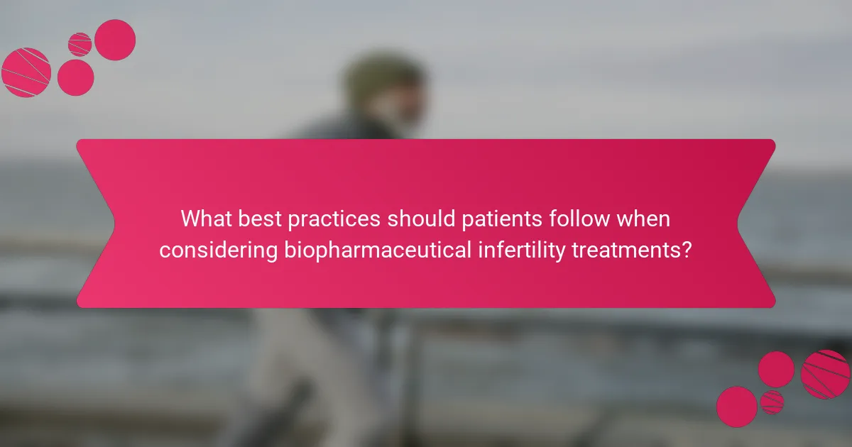 What best practices should patients follow when considering biopharmaceutical infertility treatments?