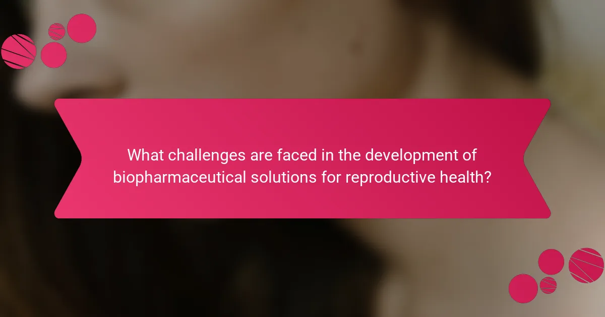 What challenges are faced in the development of biopharmaceutical solutions for reproductive health?