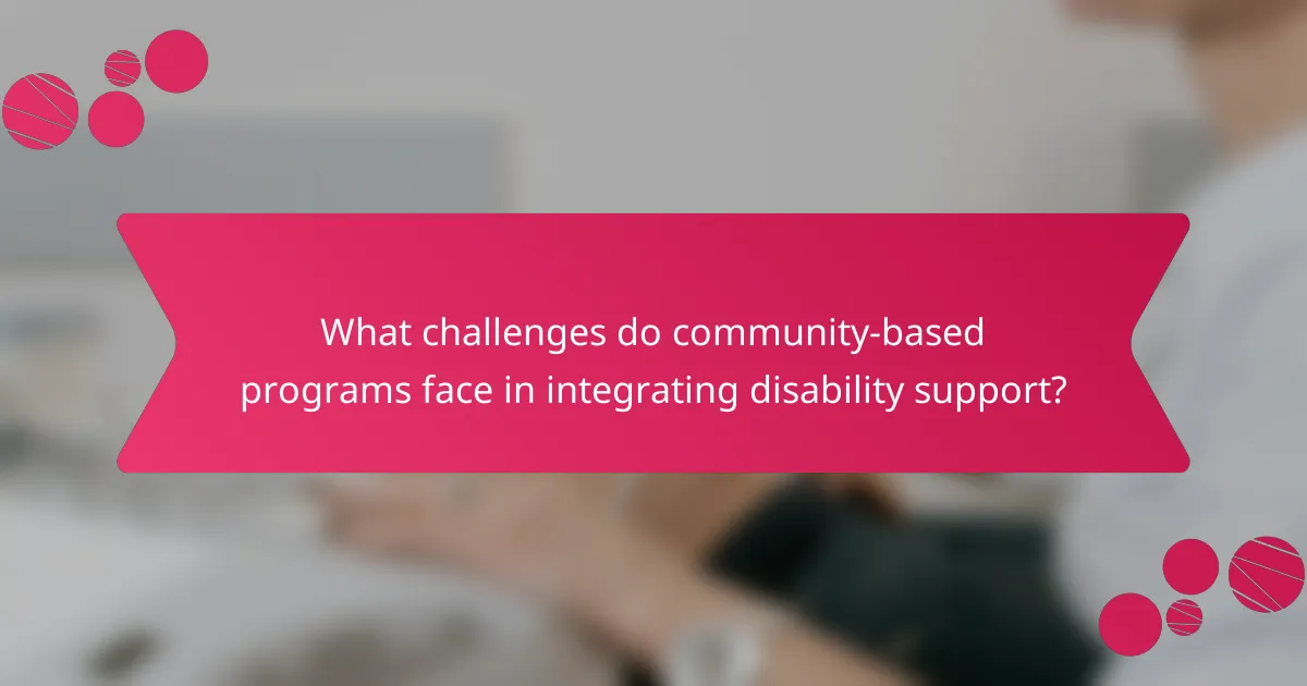 What challenges do community-based programs face in integrating disability support?