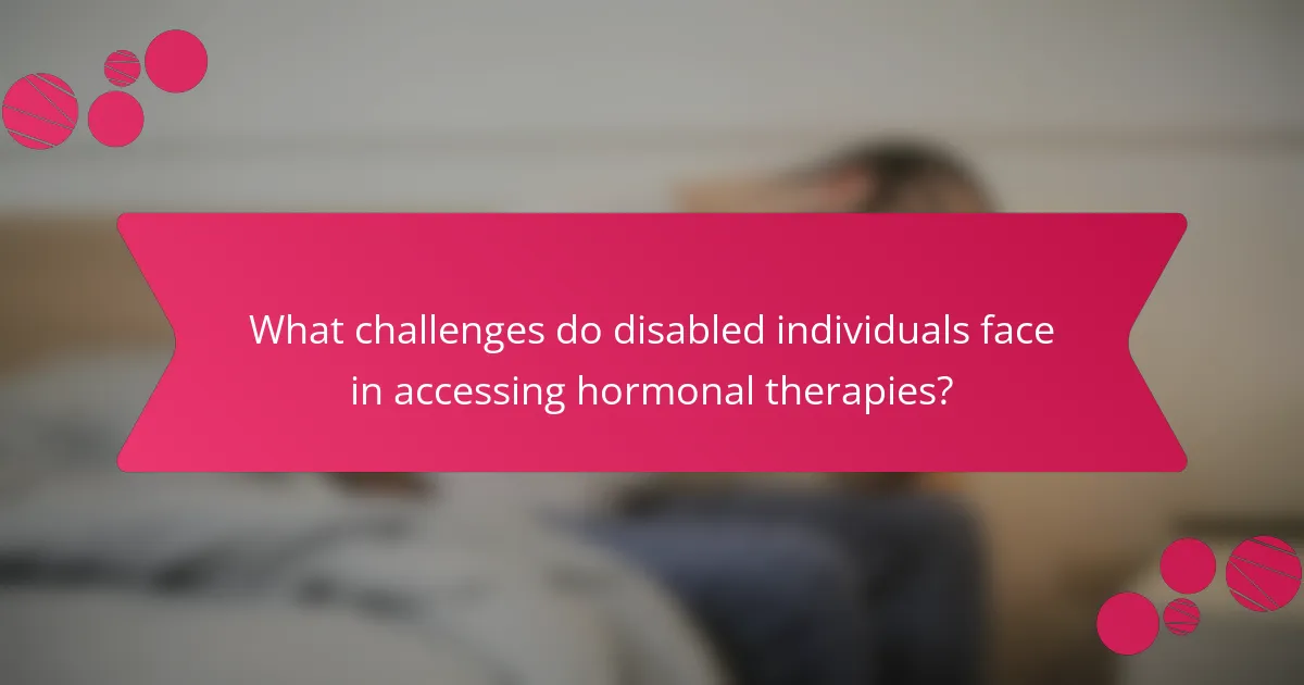 What challenges do disabled individuals face in accessing hormonal therapies?