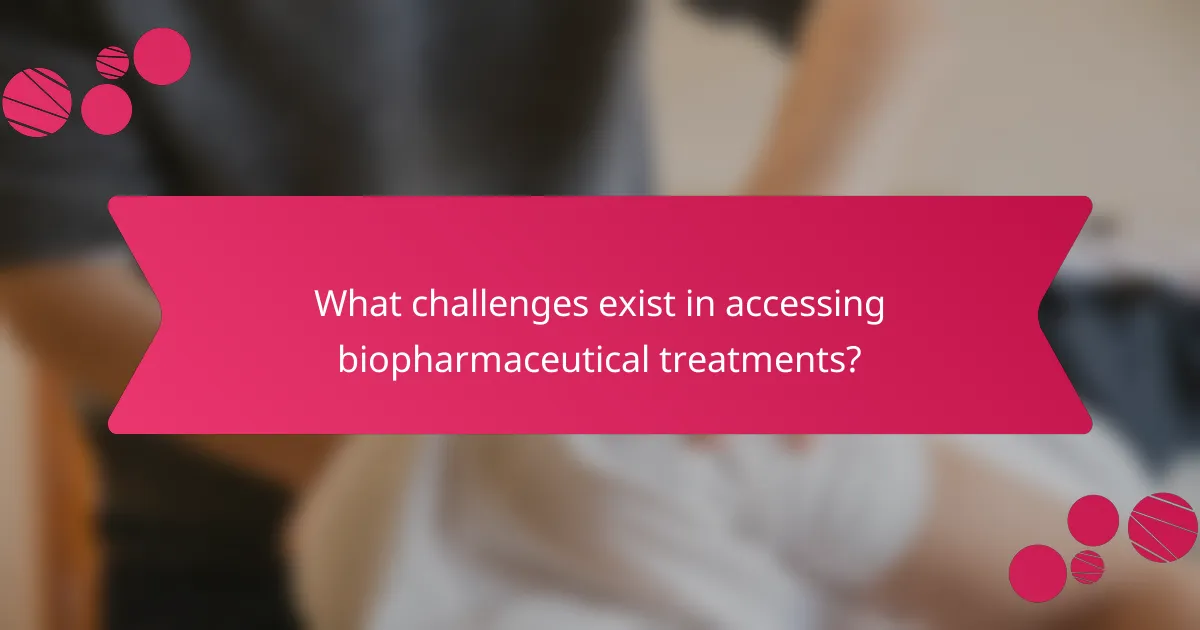 What challenges exist in accessing biopharmaceutical treatments?