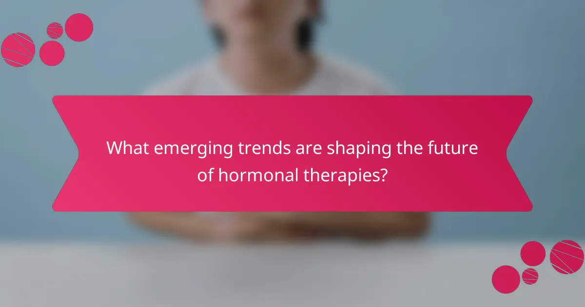 What emerging trends are shaping the future of hormonal therapies?