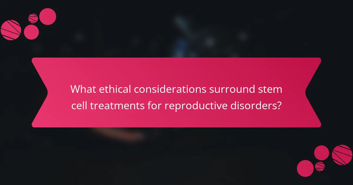 What ethical considerations surround stem cell treatments for reproductive disorders?