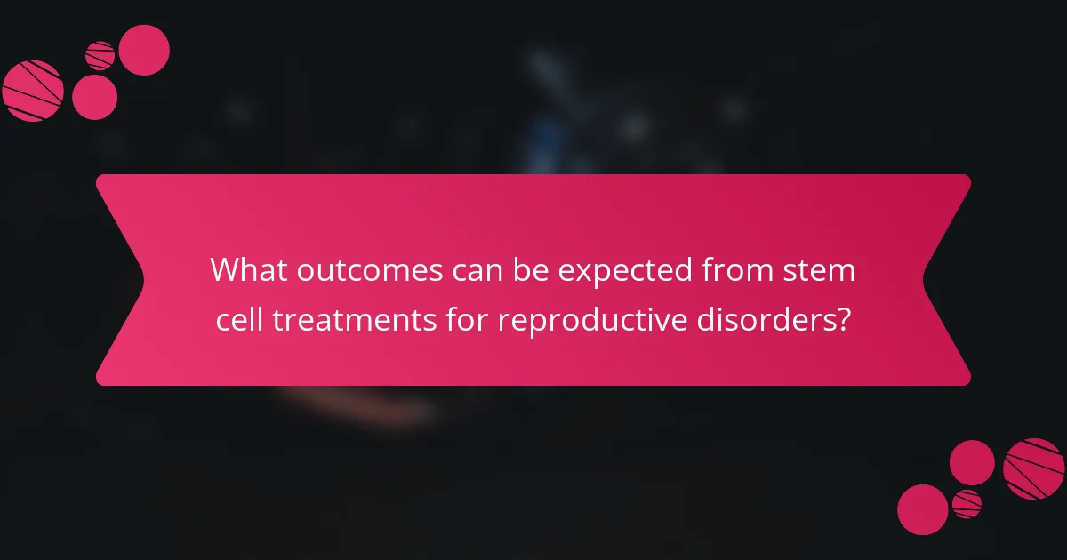 What outcomes can be expected from stem cell treatments for reproductive disorders?