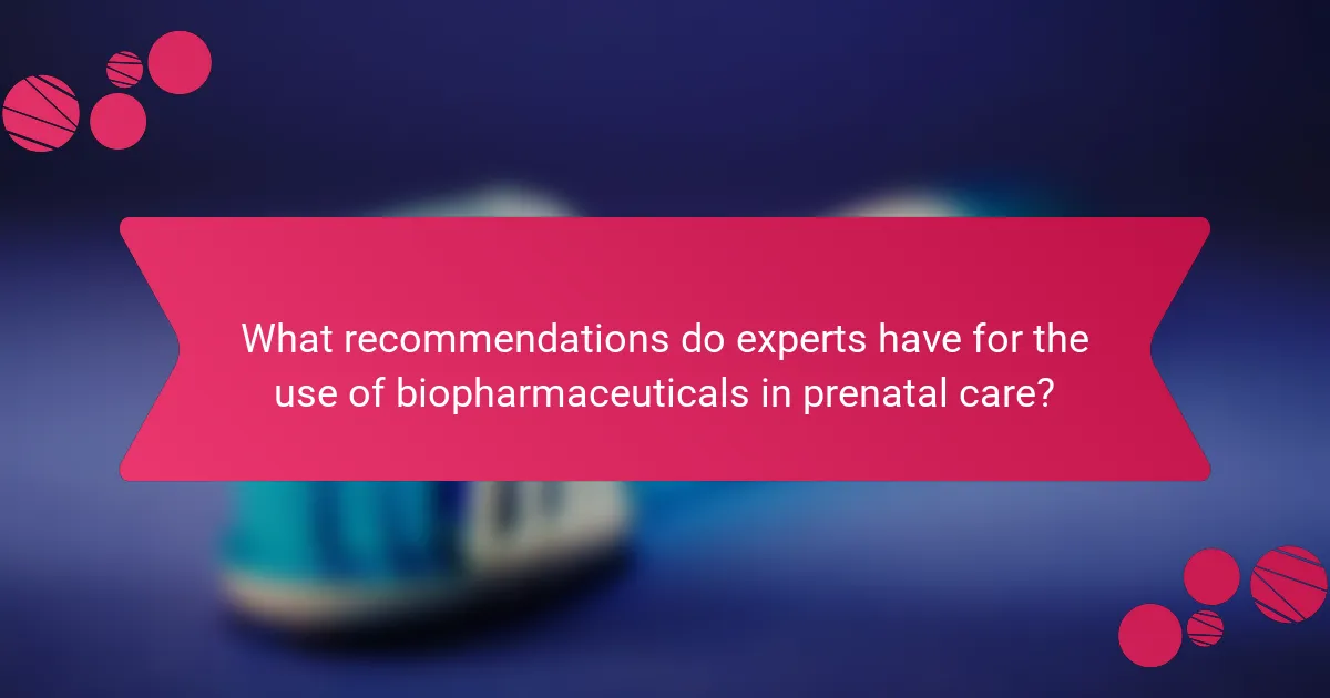 What recommendations do experts have for the use of biopharmaceuticals in prenatal care?