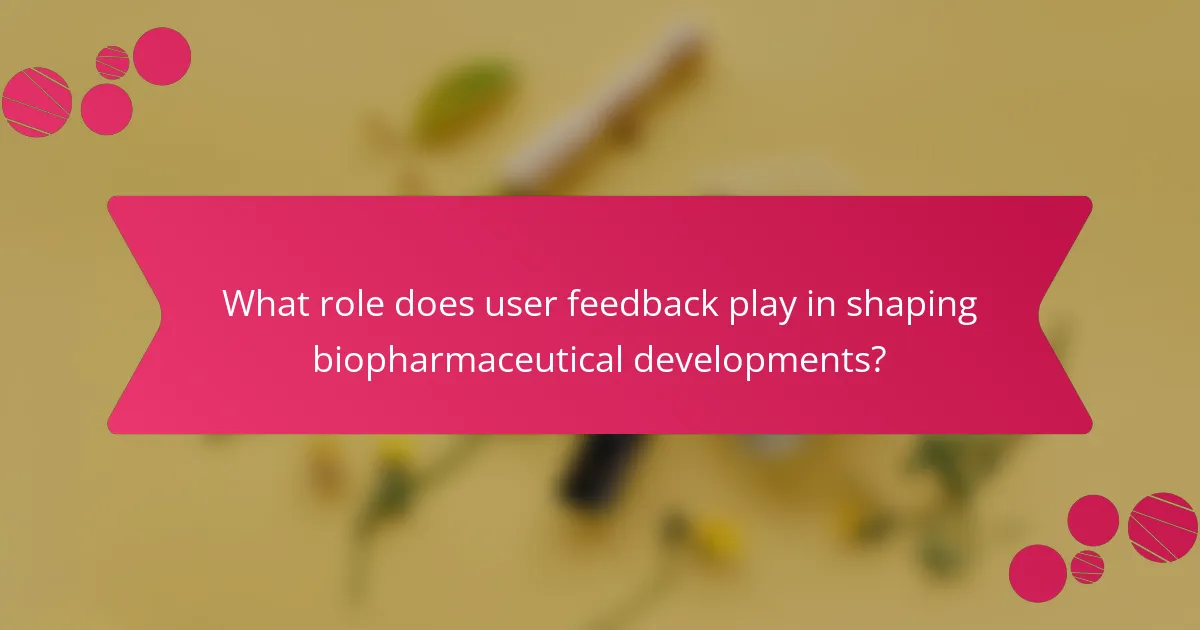What role does user feedback play in shaping biopharmaceutical developments?