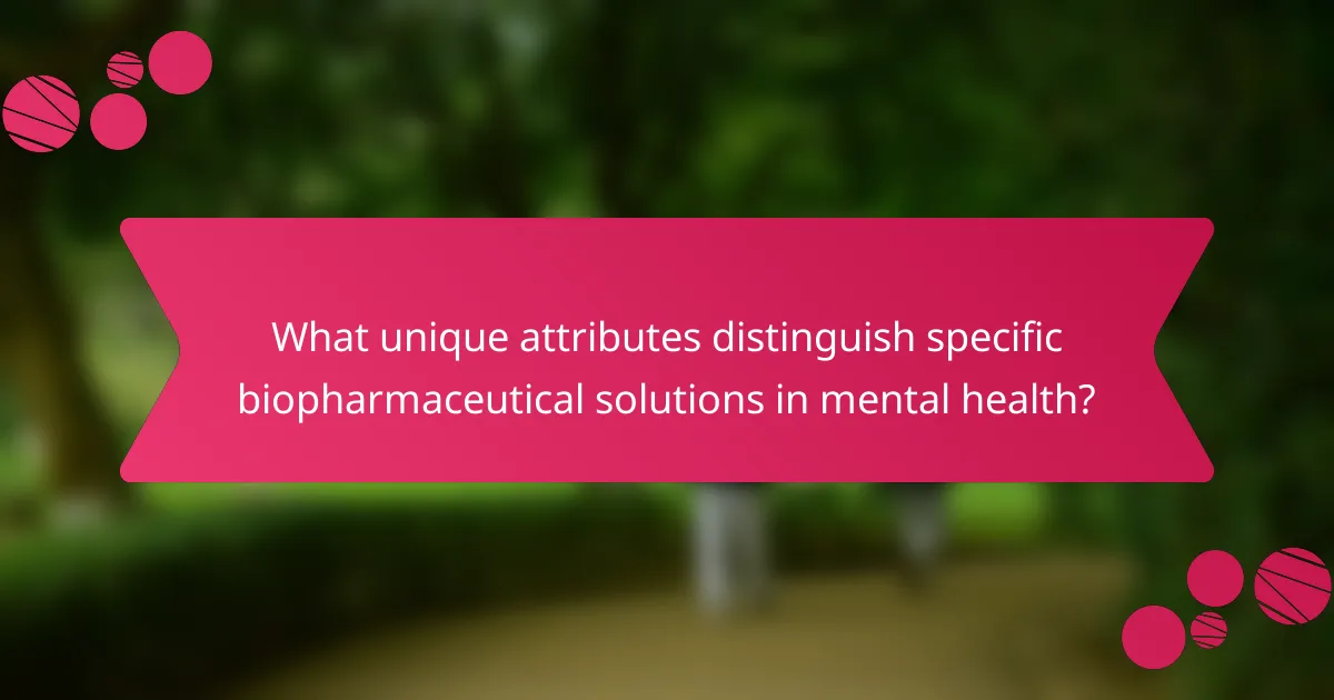 What unique attributes distinguish specific biopharmaceutical solutions in mental health?